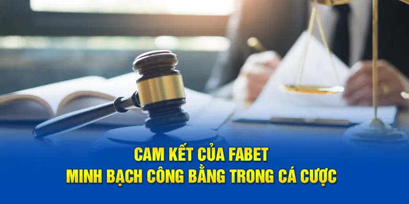 Cam kết của FABET minh bạch công bằng trong cá cược