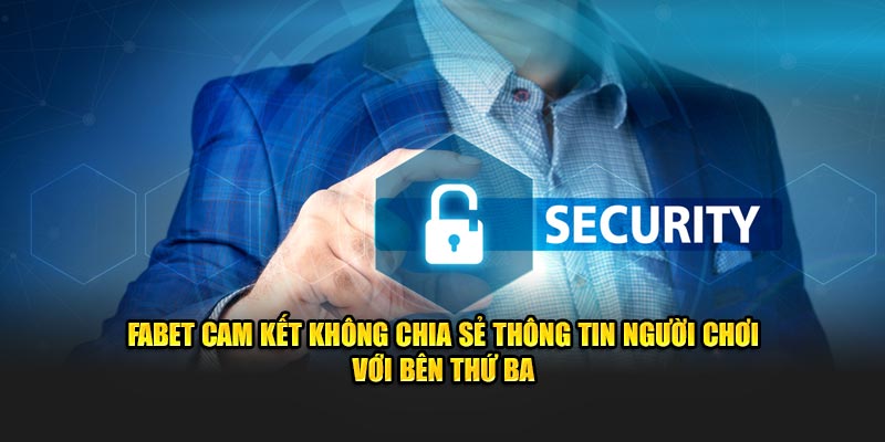 Fabet cam kết không chia sẻ thông tin người chơi với bên thứ ba