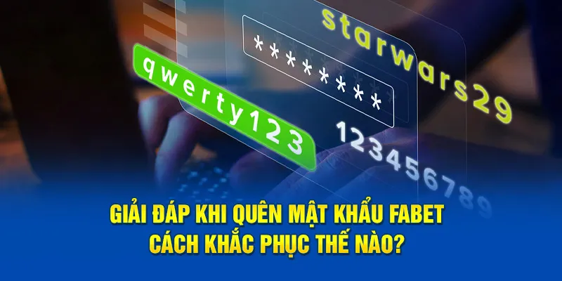 Giải đáp khi quên mật khẩu FABET cách khắc phục thế nào? 