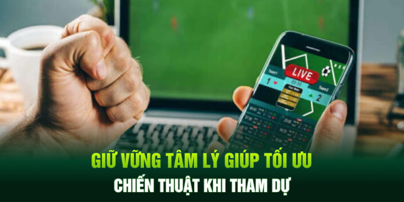 Giữ vững tâm lý giúp tối ưu chiến thuật khi tham dự