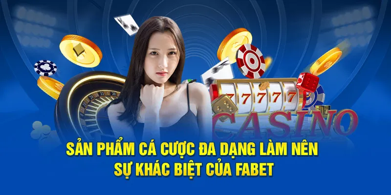 Sản phẩm cá cược đa dạng làm nên sự khác biệt của FABET