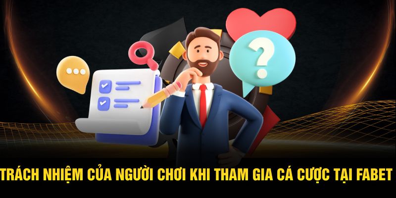 Trách nhiệm của người chơi khi tham gia cá cược tại Fabet